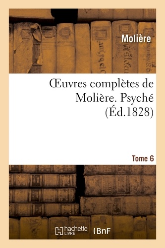 Oeuvres complètes de Molière. Tome 6 Psyché