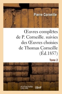 Thomas Corneille et Pierre Corneille - Oeuvres complètes de P. Corneille. suivies des oeuvres choisies de Thomas Corneille.Tome 2.