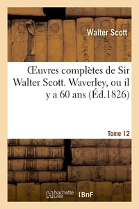 Oeuvres complètes de Sir Walter Scott. Tome 12 Waverley, ou il y a 60 ans. T2