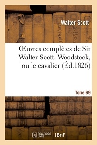 Walter Scott - Oeuvres complètes de Sir Walter Scott. Tome 69 Woodstock, ou le cavalier. T2.