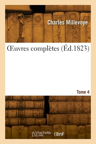 Charles Millevoye - OEuvres complètes. Tome 4.