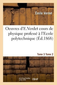  Verdet - Oeuvres d'E Verdet ; 2-3 Cours de physique Tome 3 Tome 2.