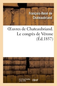 François-René de Chateaubriand - Oeuvres de Chateaubriand. Le congrès de Vérone.