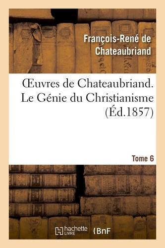 Oeuvres de Chateaubriand. Tome 6. Le Génie du Christianisme