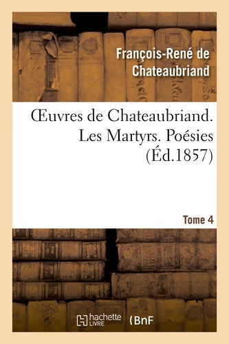 Oeuvres de Chateaubriand. Tome 4. Les Martyrs. Poésies