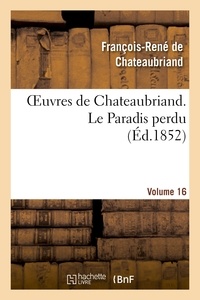François-René de Chateaubriand - Oeuvres de Chateaubriand. Vol. 16 Le Paradis perdu.