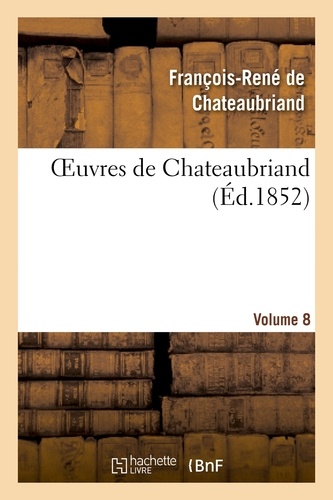 Oeuvres de Chateaubriand. Itinéraire de Paris à Jérusalem. Mélanges historique.Vol. 8