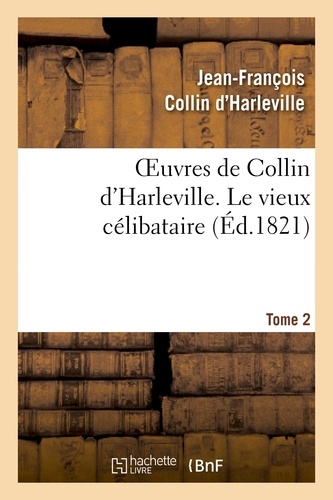 Oeuvres de Collin d'Harleville. T. 2 Le vieux célibataire