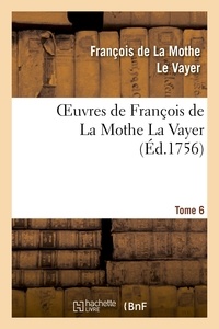 François de La Mothe Le Vayer - Oeuvres de François de La Mothe La Vayer.Tome 6,Partie 2.