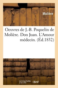 Oeuvres de J.-B. Poquelin de Molière. Don Juan. L'Amour médecin. (Éd.1832)