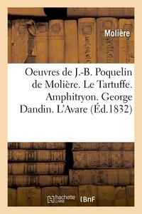  Molière - Oeuvres de J.-B. Poquelin de Molière. Le Tartuffe. Amphitryon. George Dandin. L'Avare (Éd.1832).