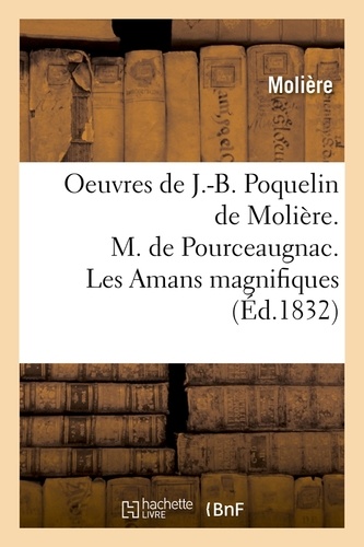 Oeuvres de J.-B. Poquelin de Molière. M. de Pourceaugnac. Les Amans magnifiques (Éd.1832)