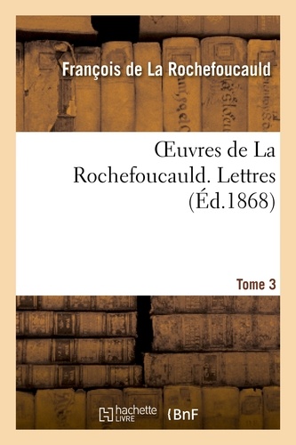 Oeuvres de La Rochefoucauld.Tome 3,Partie 1 Lettres