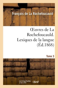 Oeuvres de La Rochefoucauld.Tome 3,Partie 2 Lexique de la langue