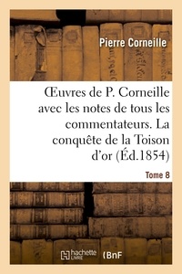 Pierre Corneille - Oeuvres de P. Corneille avec les notes de tous les commentateurs. Tome 8.