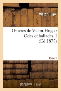Victor Hugo - Oeuvres de Victor Hugo. Poésie.Tome 1. Odes et ballades I.