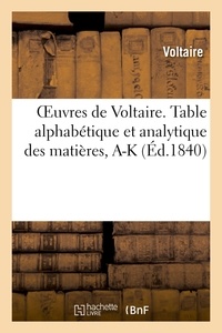  Voltaire et Pierre-Auguste-Marie Miger - Oeuvres de Voltaire. 71, 1, Table alphabétique et analytique des matières. Tome I, A-K.