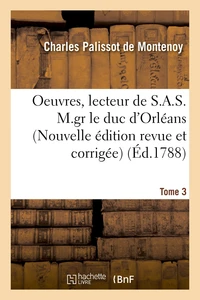 OEuvres, lecteur de S.A.S. M.gr le duc d'Orléans. Nouvelle édition, revue et corrigée Tome 3