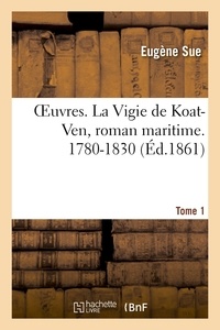 Eugène Sue - Oeuvres. La Vigie de Koat-Ven, roman maritime. 1780-1830. Tome 1.