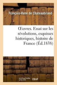 François-René de Chateaubriand - OEuvres. Essai sur les révolutions, esquisses historiques, histoire de France.