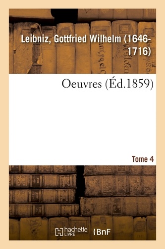 Gottfried Wilhelm Leibniz - Oeuvres. Tome 4.