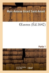 Marc-Antoine Girard Saint-Amant - OEuvres. Partie 1.