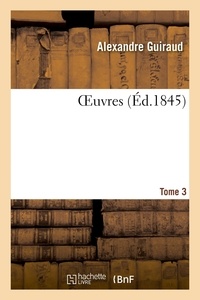 Alexandre Guiraud - OEuvres. Tome 3.