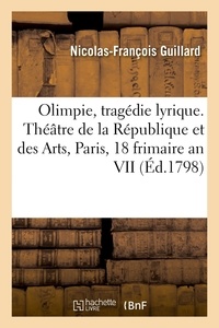 Nicolas-françois Guillard - Olimpie, tragédie lyrique en 3 actes, poème - Théâtre de la République et des Arts, Paris, 18 frimaire an VII.