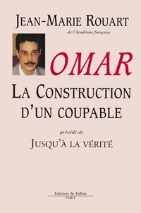 Jean-Marie Rouart - Omar, La construction d'un coupable - Précédé de Jusqu'à la vérité.