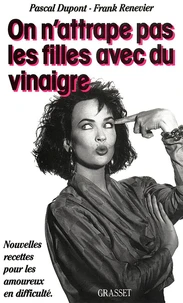 ON N'ATTRAPE PAS LES FILLES AVEC DU VINAIGRE. Nouvelles recettes pour les amoureux en difficulté