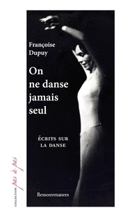 Françoise Dupuy - On ne danse jamais seul - Ecrits sur la danse.