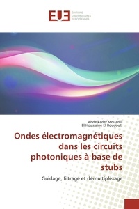 Abdelkader Mouadili et El Houssaine El Boudouti - Ondes électromagnétiques dans les circuits photoniques à base de stubs - Guidage, filtrage et démultiplexage.