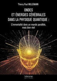 Thierry paul Millemann - Ondes et énergies cérébrales dans la physique quantique - L’immortalité dans un monde parallèle, mais bien réel.