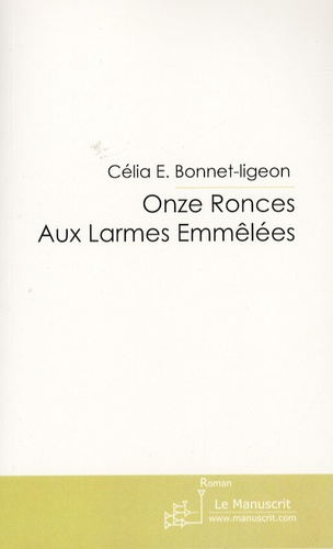 Célia E. Bonnet-Ligeon - Onze ronces aux larmes emmêlées.