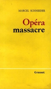 Marcel Schneider - Opéra-massacre.