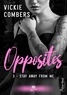 Vickie Combers - Opposites Tome 3 : Stay away from me.