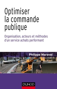 Philippe Maraval - Optimiser la commande publique - Organisation, acteurs et méthodes d'un service achat performant.