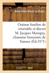 Oraison funèbre de vénérable et discret M. Jacques Mainguy, chanoine honoraire de Vannes