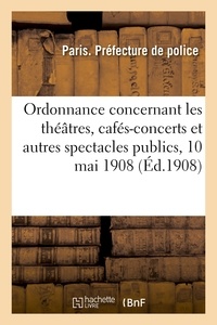  Préfecture de Police - Ordonnance concernant les théâtres, cafés-concerts et autres spectacles publics, 10 mai 1908.