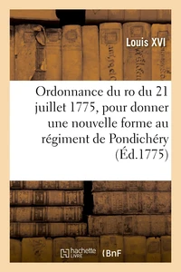 Ordonnance du ro du 21 juillet 1775, pour donner une nouvelle forme au régiment de Pondichéry