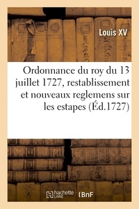 Xv Louis - Ordonnance du roy du 13 juillet 1727, portant restablissement et nouveaux reglemens sur les estapes.
