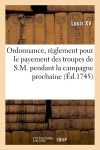 Xv Louis - Ordonnance, portant règlement pour le payement des troupes de S.M. pendant la campagne prochaine.