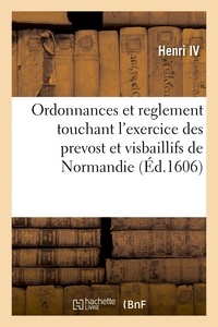 Iv Henri - Ordonnances et reglement touchant l'exercice des prevost et visbaillifs de Normandie.