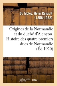 Motey henri renault Du - Origines de la Normandie et du duché d'Alençon. Histoire des quatre premiers ducs de Normandie.