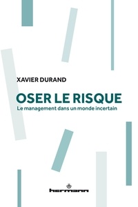 Xavier Durand - Oser le risque - Le management dans un monde incertain.