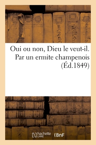 Oui ou non, Dieu le veut-il. Par un ermite champenois