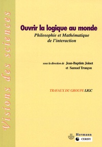 Samuel Tronçon et Jean-Baptiste Joinet - Ouvrir la logique au monde - Philosophie et mathématique de l'interaction.