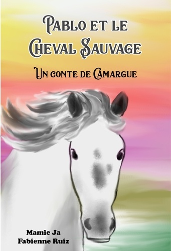 Mamie Ja et Fabienne Ruiz - Pablo et le cheval sauvage.