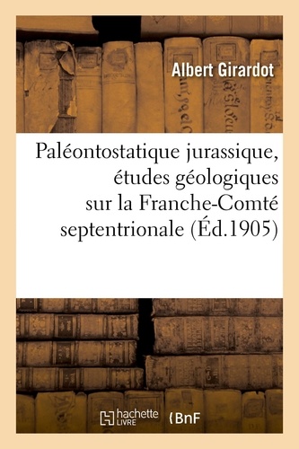 Albert Girardot - Paléontostatique jurassique, études géologiques sur la Franche-Comté septentrionale.