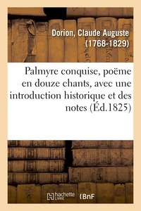Claude auguste Dorion - Palmyre conquise, poëme en douze chants, avec une introduction historique et des notes. 2e édition.